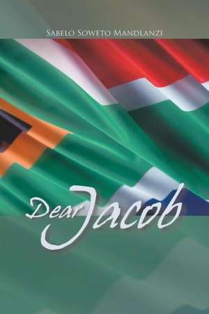 Dear Jacob de Sabelo Soweto Mandlanzi