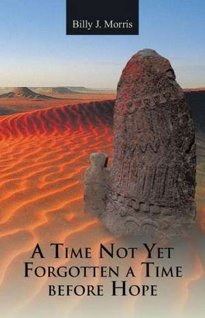 A Time Not Yet Forgotten a Time Before Hope de Billy J. Morris