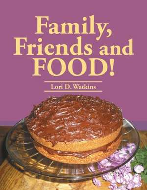 Family, Friends and Food! de Lori D. Watkins