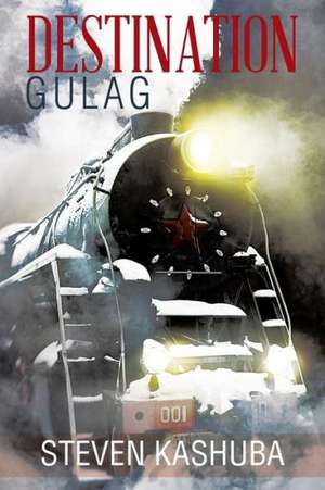 Destination Gulag de Steven Kashuba