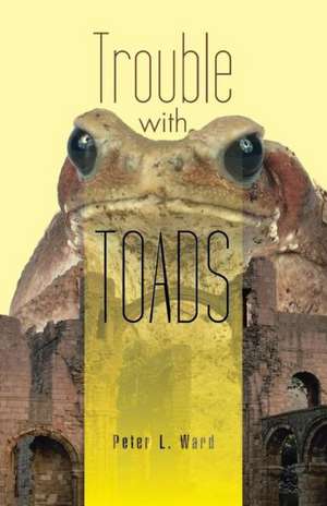 Trouble with Toads de Peter L. Ward