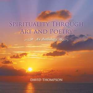 Spirituality Through Art and Poetry de David Thompson