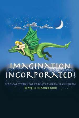 Imagination Incorporated! de Beatrice Heather Kidd