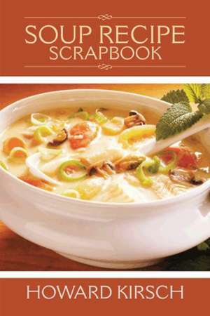 Soup Recipe Scrapbook de Howard Kirsch