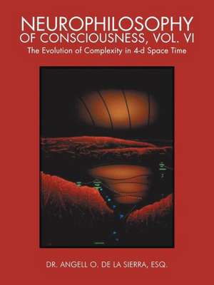 Neurophilosophy of Consciousness, Vol. VI de Esq Dr Angell O. De La Sierra