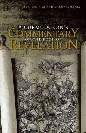 A Curmudgeon's Commentary on the Book of Revelation de Rev Dr Richard E. Kuykendall