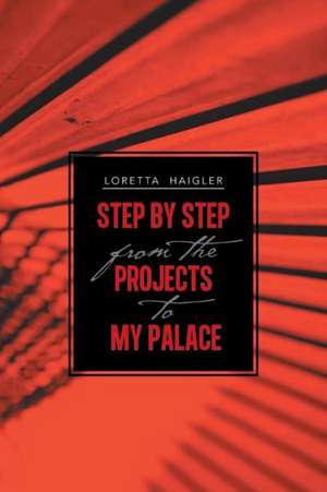 Step by Step from the Projects to My Palace de Loretta Haigler