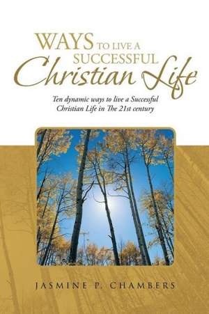 Ways to Live a Successful Christian Life de Jasmine P. Chambers