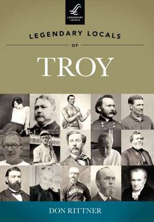 Legendary Locals of Troy de Don Rittner