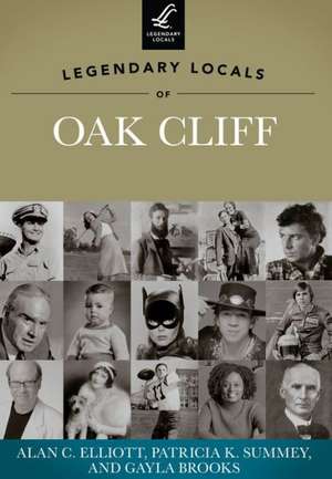 Legendary Locals of Oak Cliff, Texas de Alan C. Elliott