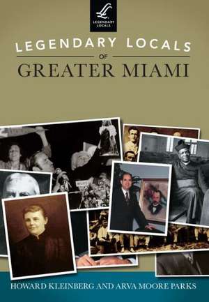 Legendary Locals of Greater Miami de Howard Kleinberg