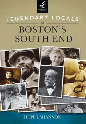 Legendary Locals of Boston's South End, Massachusetts de Hope J. Shannon