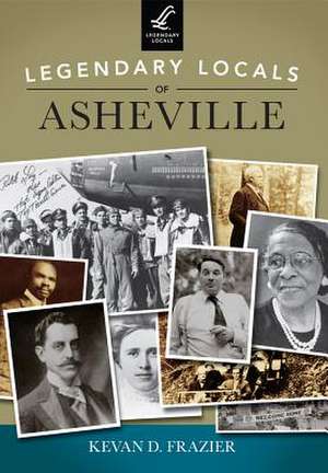 Legendary Locals of Asheville, North Carolina de Kevan D. Frazier