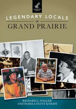 Legendary Locals of Grand Prairie de Richard G. Waller