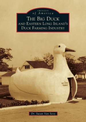 The Big Duck and Eastern Long Island's Duck Farming Industry de Susan van Scoy