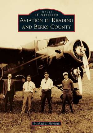 Aviation in Reading and Berks County de Michael Floriani