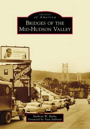 Bridges of the Mid-Hudson Valley de Kathryn W. Burke