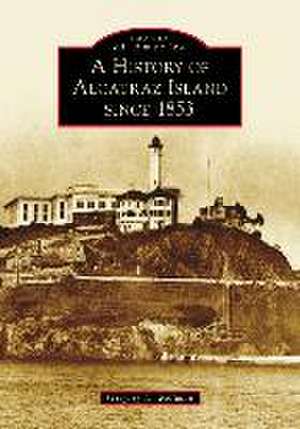 A History of Alcatraz Island Since 1853 de Gregory L Wellman