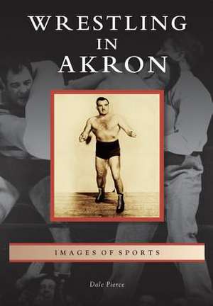 Wrestling in Akron de Dale Pierce