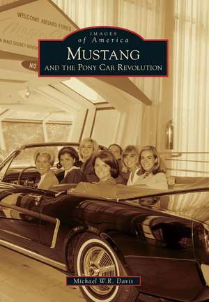 Mustang and the Pony Car Revolution de Michael W. R. Davis