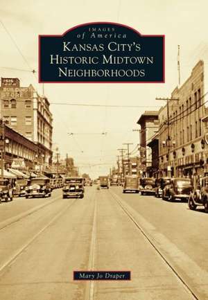 Kansas City's Historic Midtown Neighborhoods de Mary Jo Draper