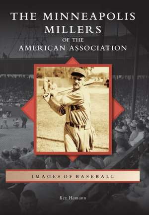 The Minneapolis Millers of the American Association de Rex Hamann