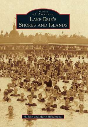 Lake Erie's Shores and Islands de H. John Hildebrandt