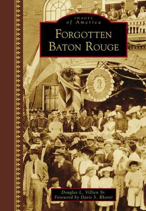 Forgotten Baton Rouge de Douglas L. Villien Sr