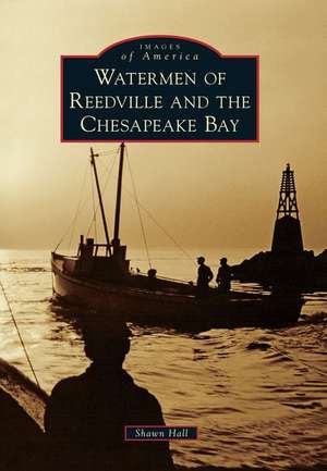 Watermen of Reedville and the Chesapeake Bay de Shawn Hall