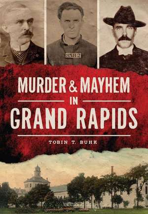 Murder & Mayhem in Grand Rapids de Tobin T. Buhk