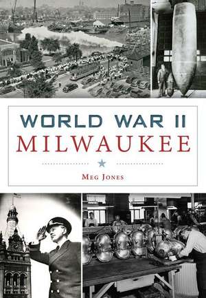 World War II Milwaukee de Margaret M. Jones