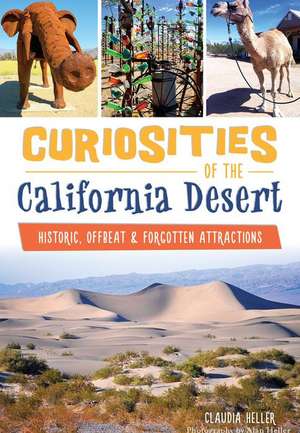 Curiosities of the California Desert: Historic, Offbeat & Forgotten Attractions de Claudia Heller