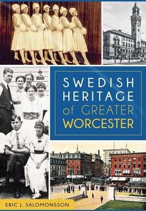 Swedish Heritage of Greater Worcester de Eric J. Salomonsson