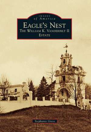 Eagle's Nest: The William K. Vanderbilt II Estate de Stephanie Gress