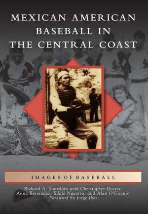 Mexican American Baseball in the Central Coast de Richard A. Santillan