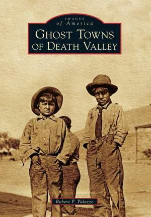 Ghost Towns of Death Valley de Robert P. Palazzo