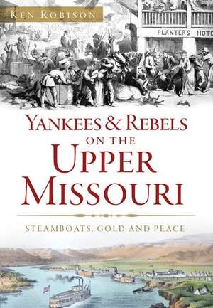 Yankees & Rebels on the Upper Missouri de Ken Robison