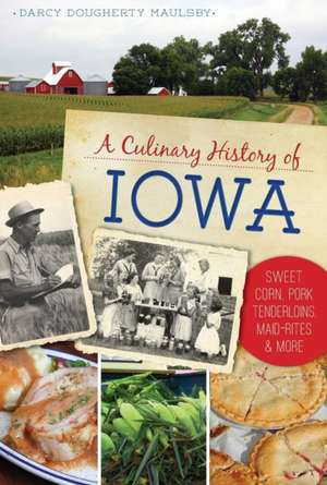 A Culinary History of Iowa de Darcy Dougherty Maulsby