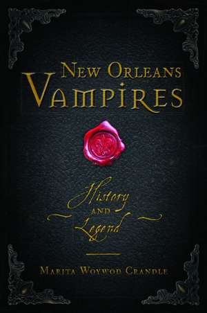 New Orleans Vampires: History and Legend de Marita Woywod Crandle