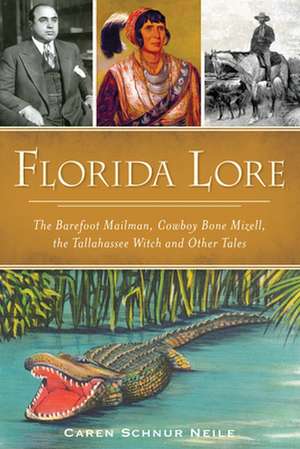 Florida Lore: The Barefoot Mailman, Cowboy Bone Mizell, the Tallahassee Witch and Other Tales de Caren Schnur Neile