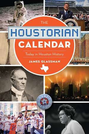 The Houstorian Calendar: Today in Houston History de James Glassman