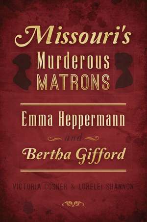 Missouri's Murderous Matrons: Emma Heppermann and Bertha Gifford de Victoria Cosner