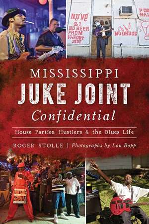 Mississippi Juke Joint Confidential: House Parties, Hustlers and the Blues Life de Roger Stolle