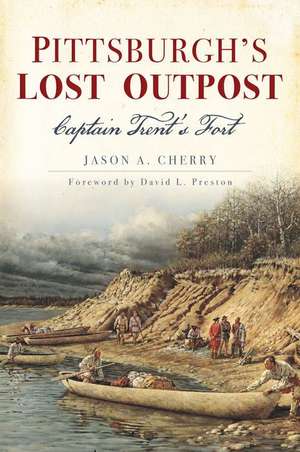 Pittsburgh's Lost Outpost de Jason A Cherry