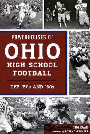 Powerhouses of Ohio High School Football: The 50s and 60s de Tim Raab