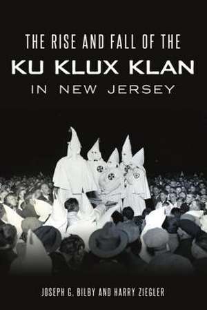 Rise and Fall of the Ku Klux Klan in New Jersey de Joseph G. Bilby