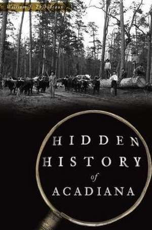 Hidden History of Acadiana de William J Thibodeaux