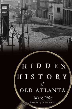 Hidden History of Old Atlanta de Mark Pifer