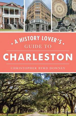 A History Lover's Guide to Charleston de Christopher Byrd Downey