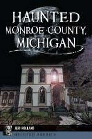 Haunted Monroe County, Michigan de Jeri Holland